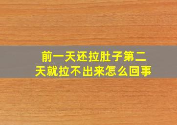 前一天还拉肚子第二天就拉不出来怎么回事