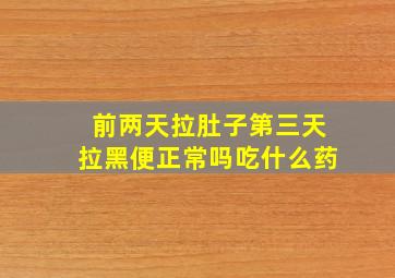 前两天拉肚子第三天拉黑便正常吗吃什么药