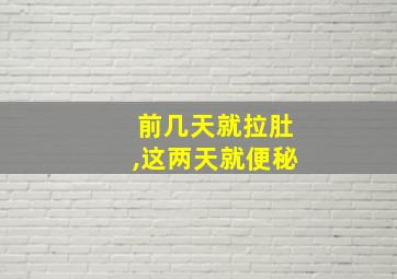 前几天就拉肚,这两天就便秘