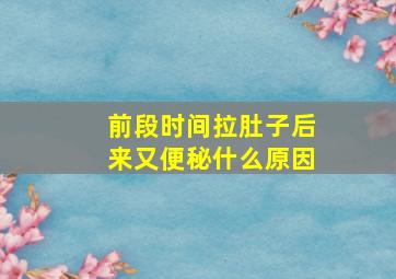 前段时间拉肚子后来又便秘什么原因