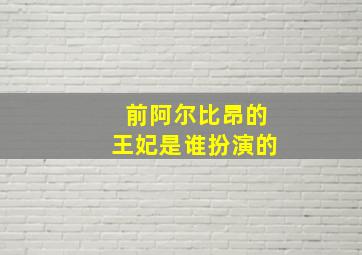 前阿尔比昂的王妃是谁扮演的