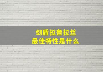 剑盾拉鲁拉丝最佳特性是什么