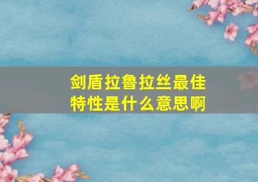 剑盾拉鲁拉丝最佳特性是什么意思啊