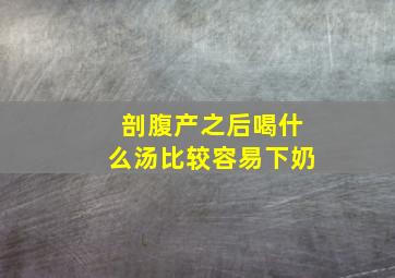 剖腹产之后喝什么汤比较容易下奶