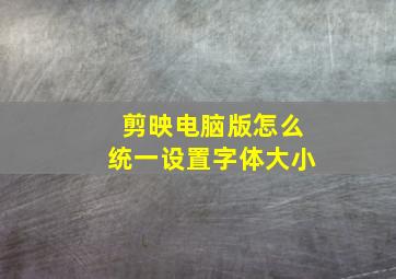 剪映电脑版怎么统一设置字体大小