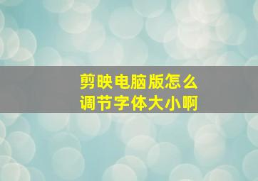 剪映电脑版怎么调节字体大小啊