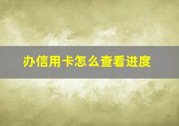 办信用卡怎么查看进度