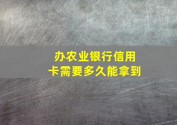 办农业银行信用卡需要多久能拿到