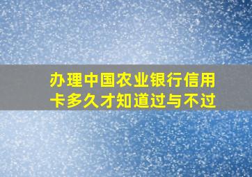 办理中国农业银行信用卡多久才知道过与不过