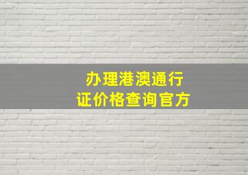 办理港澳通行证价格查询官方