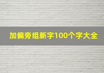 加偏旁组新字100个字大全