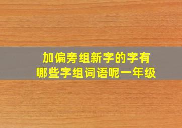 加偏旁组新字的字有哪些字组词语呢一年级