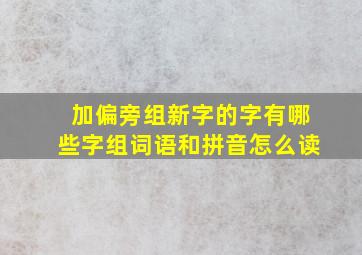 加偏旁组新字的字有哪些字组词语和拼音怎么读