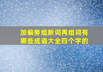 加偏旁组新词再组词有哪些成语大全四个字的