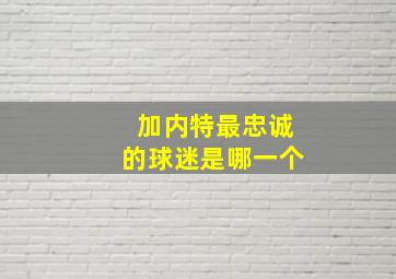 加内特最忠诚的球迷是哪一个