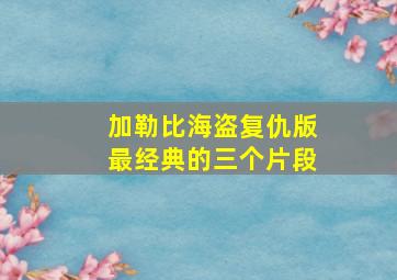 加勒比海盗复仇版最经典的三个片段