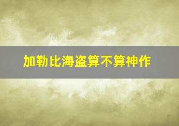 加勒比海盗算不算神作