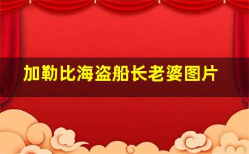 加勒比海盗船长老婆图片