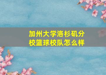 加州大学洛杉矶分校篮球校队怎么样