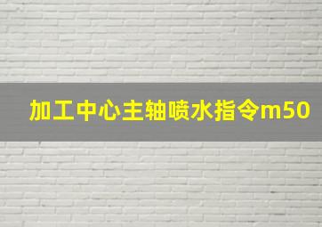 加工中心主轴喷水指令m50