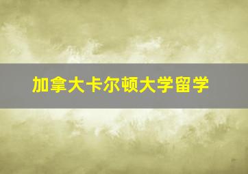 加拿大卡尔顿大学留学