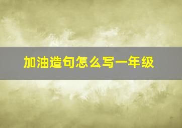 加油造句怎么写一年级