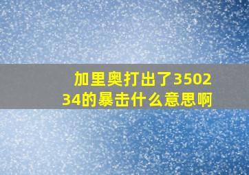 加里奥打出了350234的暴击什么意思啊