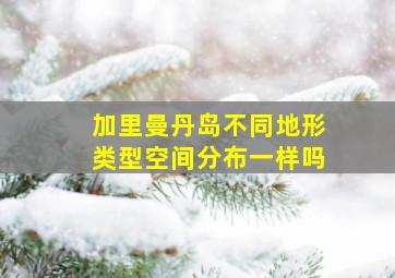 加里曼丹岛不同地形类型空间分布一样吗