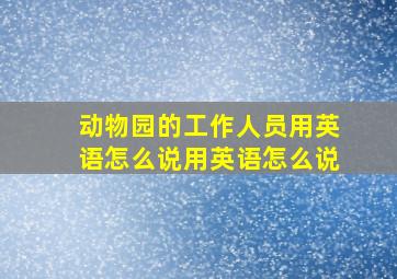 动物园的工作人员用英语怎么说用英语怎么说