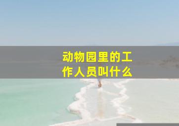 动物园里的工作人员叫什么