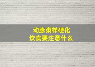 动脉粥样硬化饮食要注意什么