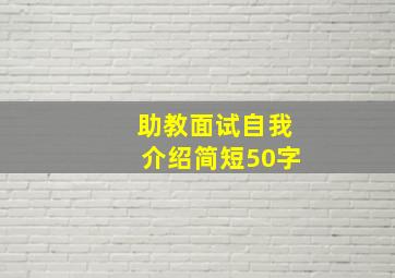 助教面试自我介绍简短50字