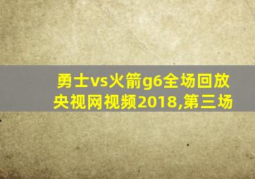 勇士vs火箭g6全场回放央视网视频2018,第三场