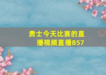 勇士今天比赛的直播视频直播857