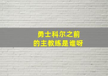 勇士科尔之前的主教练是谁呀