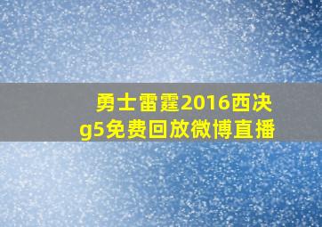 勇士雷霆2016西决g5免费回放微博直播