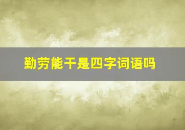 勤劳能干是四字词语吗