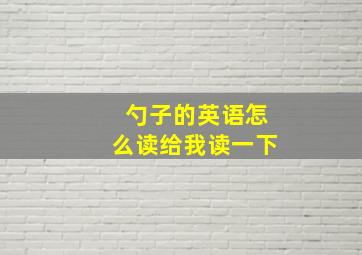 勺子的英语怎么读给我读一下