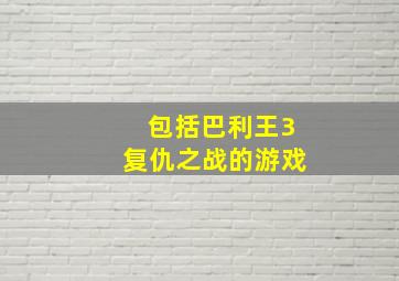 包括巴利王3复仇之战的游戏