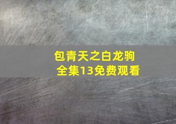 包青天之白龙驹全集13免费观看