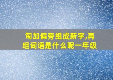 匋加偏旁组成新字,再组词语是什么呢一年级