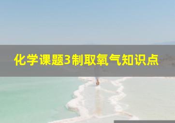 化学课题3制取氧气知识点