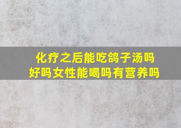 化疗之后能吃鸽子汤吗好吗女性能喝吗有营养吗