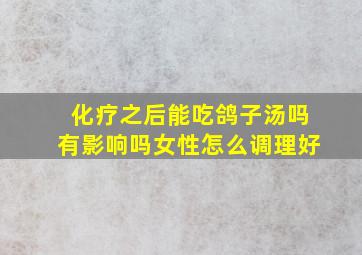 化疗之后能吃鸽子汤吗有影响吗女性怎么调理好