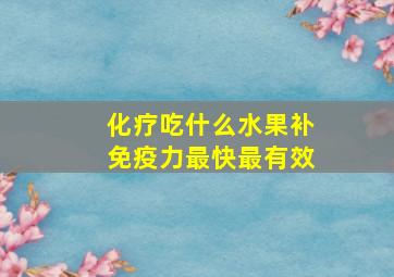 化疗吃什么水果补免疫力最快最有效