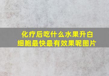 化疗后吃什么水果升白细胞最快最有效果呢图片