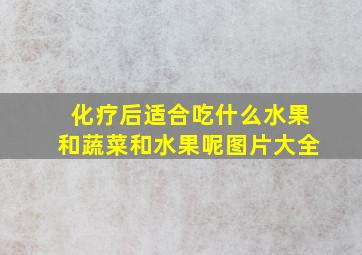 化疗后适合吃什么水果和蔬菜和水果呢图片大全