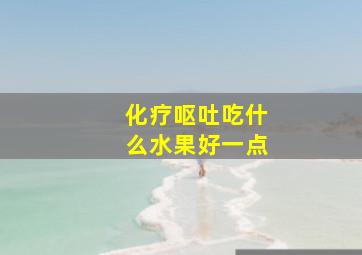 化疗呕吐吃什么水果好一点