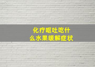 化疗呕吐吃什么水果缓解症状