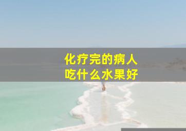 化疗完的病人吃什么水果好